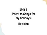 Unit 1 I went to Sanya for my holidays Revision课件+素材