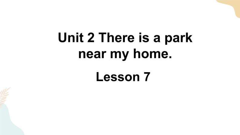 Unit 2 There is a park near my home Lesson 7课件+素材01