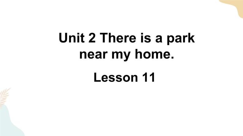 Unit 2 There is a park near my home Lesson 11课件+素材01