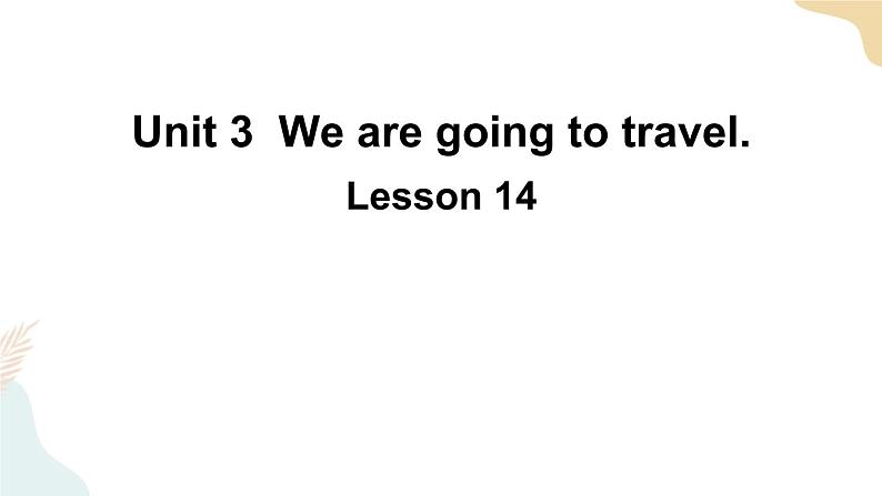 Unit 3 We are going to travel  Lesson 14课件+素材01