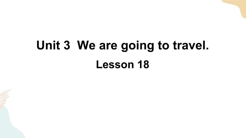 Unit 3 We are going to travel  Lesson 18课件+素材01