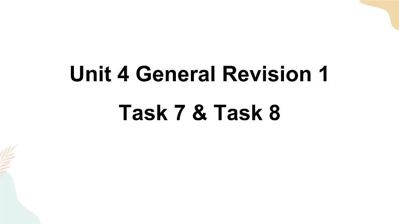 Unit 4 General Revision 1  Task 7&8课件+素材01