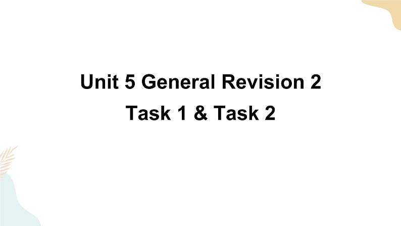 Unit 5 General Revision 2  Task 1&2课件+素材01