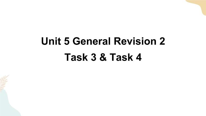 Unit 5 General Revision 2  Task 3&4课件+素材01