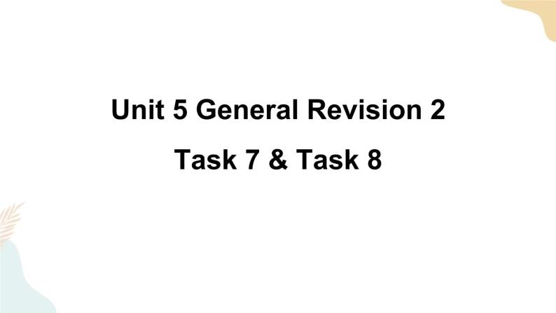 Unit 5 General Revision 2  Task 7&8课件+素材01