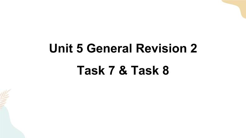 Unit 5 General Revision 2  Task 7&8课件+素材01