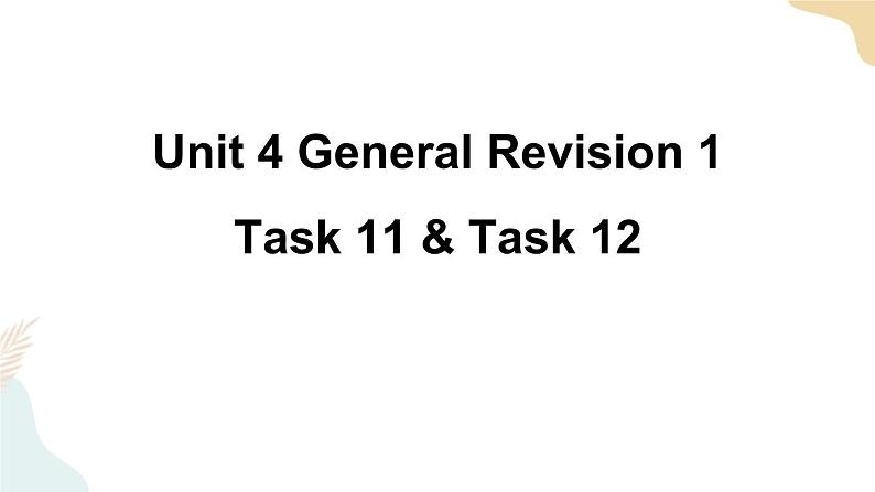 Unit 4 General Revision 1  Task 11&12课件+素材01