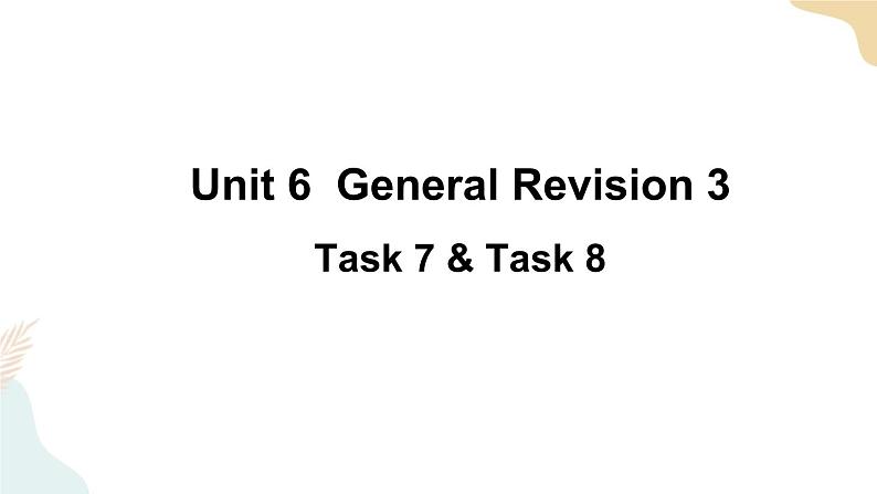 Unit 6 General Revision 3  Task 7&8课件+素材01