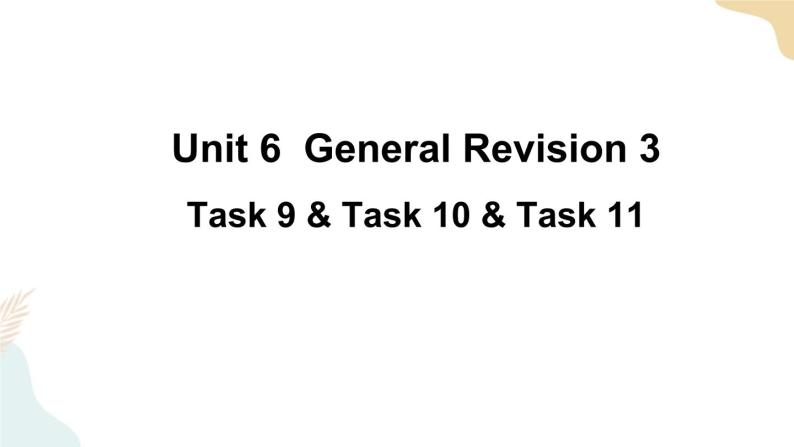Unit 6 General Revision 3  Task 9&10&11课件+素材01
