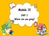 Module 10 Unit 1 Where are you going（课件）外研版（三起点）五年级英语下册