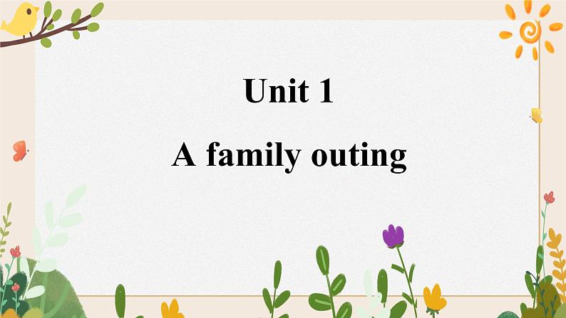 Unit 1 A family outing 课件+素材01