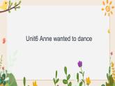 Unit 6 Anne wanted to dance 课件