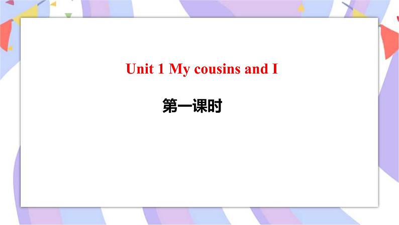 Unit 1 My cousins and I 第一课时 课件01