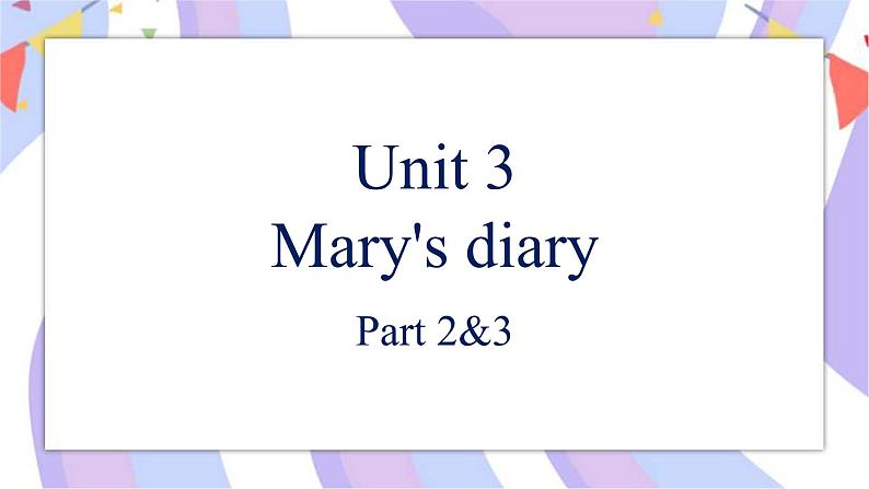 Unit 3 Mary's diary 第2课时 Part2&3课件01