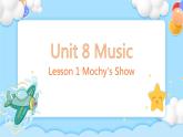 Unit 8 Music Lesson 1 Mochy's Show精彩课件