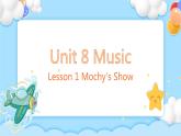 Unit 8 Music Lesson 1 Mochy's Show课堂 课件