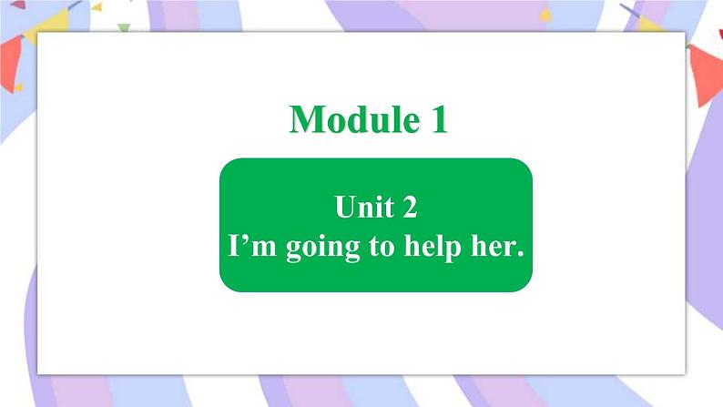 Module 1  Unit 2 I’m going to help her课件第1页