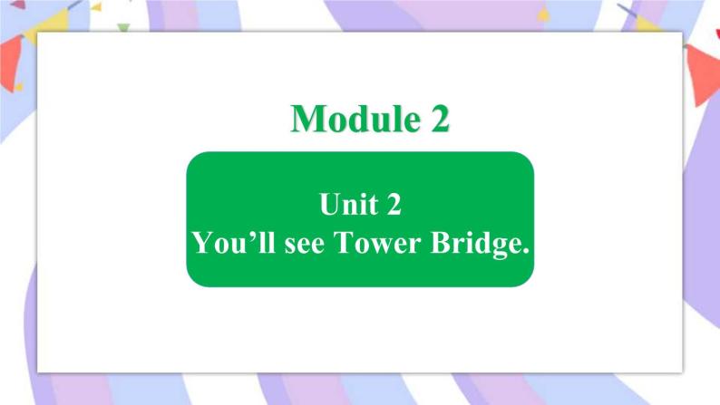 Module 2  Unit 2 You’ll see Tower Bridge课件01