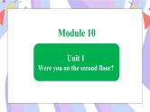Module 10  Unit 1 Were you on the second floor课件