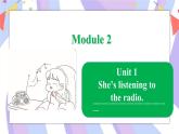 Module 2  Unit 1 She’s listening to 课件