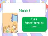 Module 3  Unit 1 Sam isn’t tidying his room课件