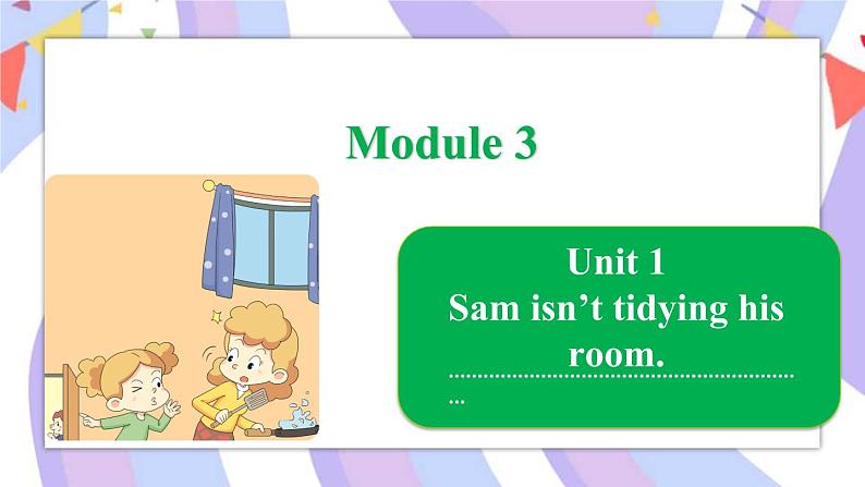 Module 3  Unit 1 Sam isn’t tidying his room课件01