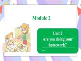 Module 3 Unit 2 Are you doing your homework_课件