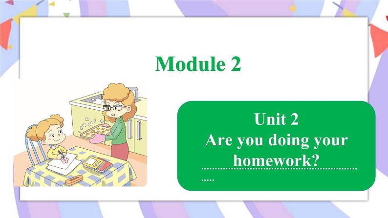 Module 3 Unit 2 Are you doing your homework_课件01