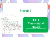 Module 5  Unit 2 What are the kids playing？课件