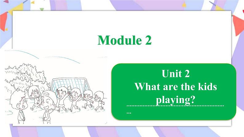 Module 5  Unit 2 What are the kids playing？课件01