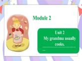 Module 6 Unit 2 My grandma usually cooks课件
