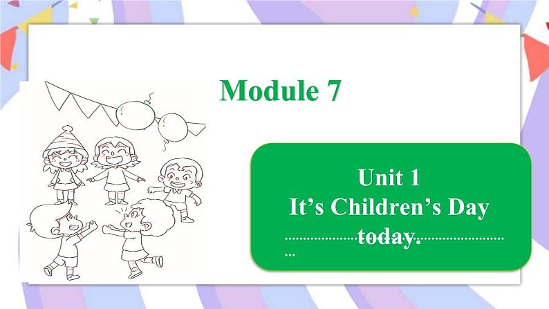 Module 7   Unit 1 It’s Children’s Day today课件01