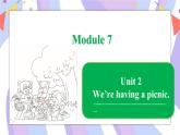 Module 7 Unit 2 We’re having a picnic課件