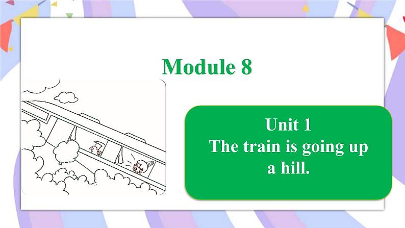 Module 8  Unit 1 The train is going up a hill课件第1页