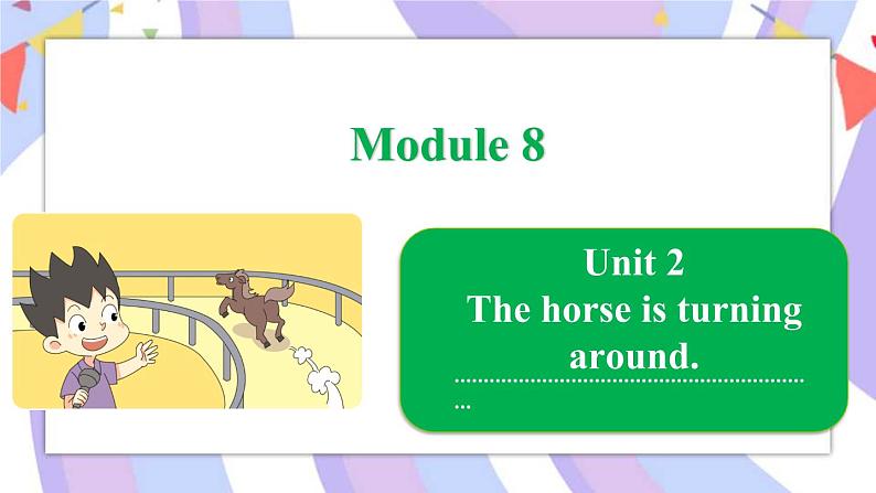 Module 8   Unit 2 The horse is turning around课件01