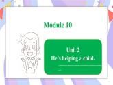 Module 10   Unit 2 He’s helping a child課件