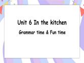 Unit 6 In the kitchen Grammar time & Fun time 课件课件