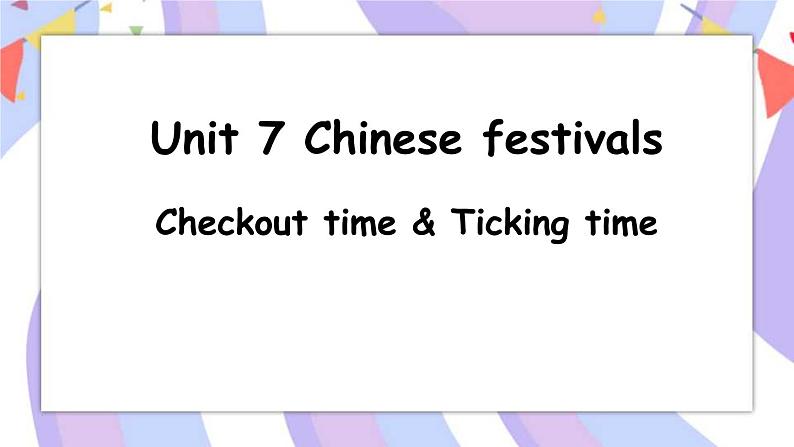 Unit 7 Chinese festivals. Checkout time & Ticking time  课件01