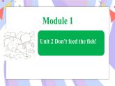 Module 1 Unit 2 Don’t feed the fish課件