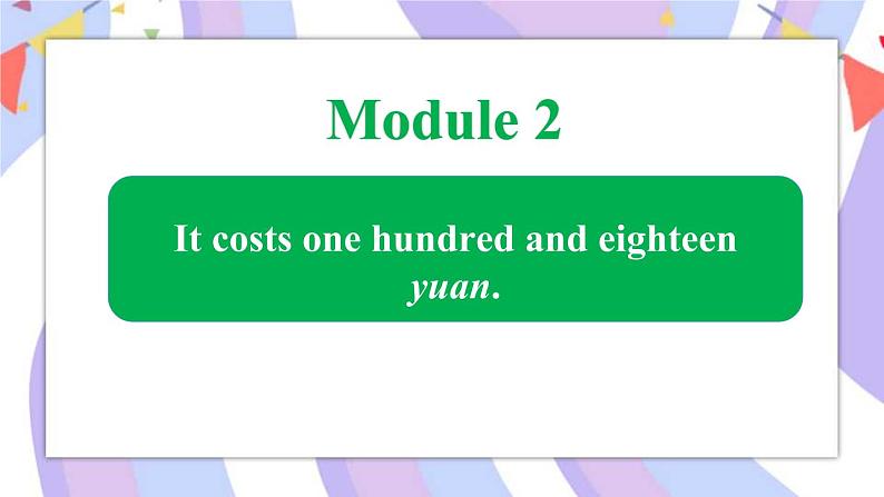 Module 2 Unit 2 It costs one hundred and eighteen yuan课件01