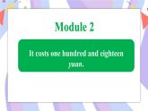 Module 2 Unit 2 It costs one hundred and eighteen yuan课件