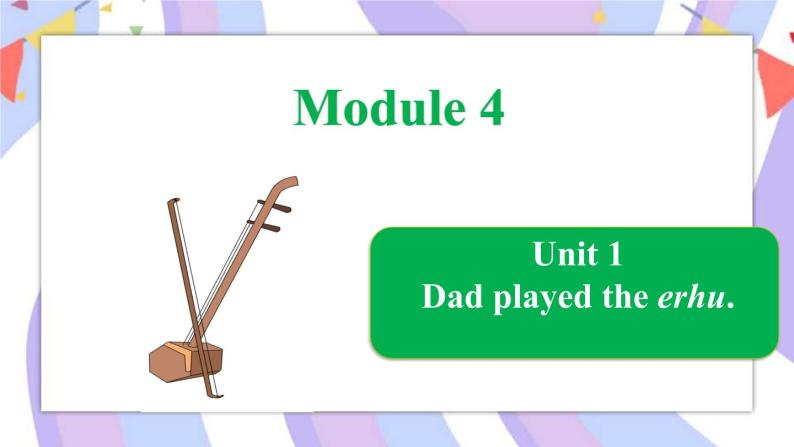Module 4 Unit 1 Dad played the erhu课件01