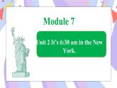 Module 7 Unit 2 It’s 630 am in the New York课件
