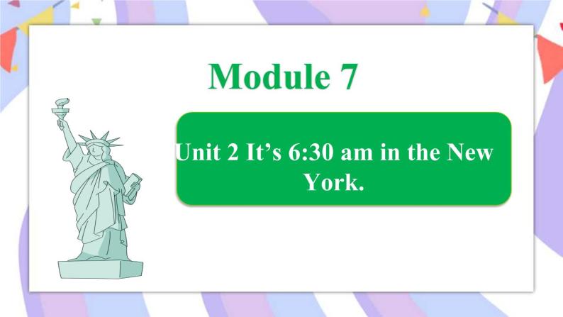 Module 7 Unit 2 It’s 630 am in the New York课件01