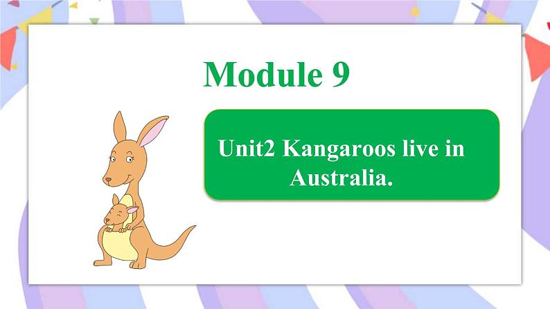 Module 9 Unit 2 Kangaroos live in Australia课件01