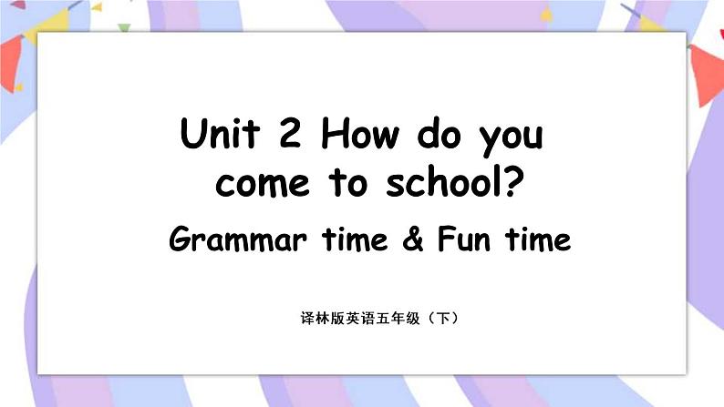 Unit 2 How do you come to school ？Grammar time & Fun time  课件01