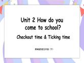 Unit 2 How do you come to school_ Checkout time & Ticking time 课件+素材