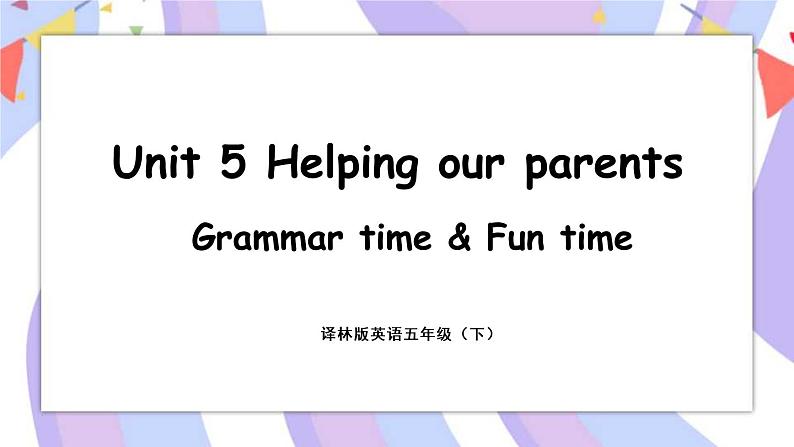 Unit 5 Helping our parents 第2课时 Grammar time & Fun time 课件01