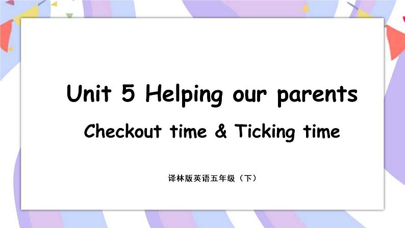 Unit 5 Helping our parents 第4课时 Checkout time & Ticking time 课件01