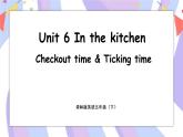 Unit 6 In the kitchen Checkout time & Ticking time 课件